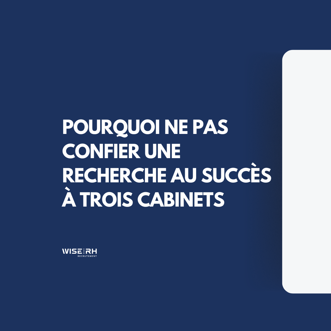 Pourquoi ne pas confier une recherche au succès à trois cabinets